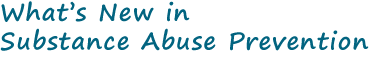 What's New in Substance Abuse Prevention